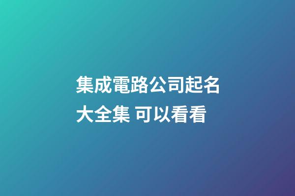 集成電路公司起名大全集 可以看看-第1張-公司起名-玄機派